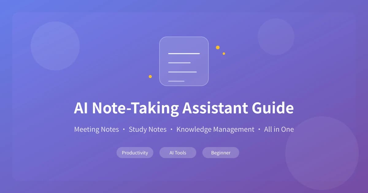 AI Note-Taking Assistant Guide: Meeting Notes, Study Notes & Knowledge Management Made Easy
