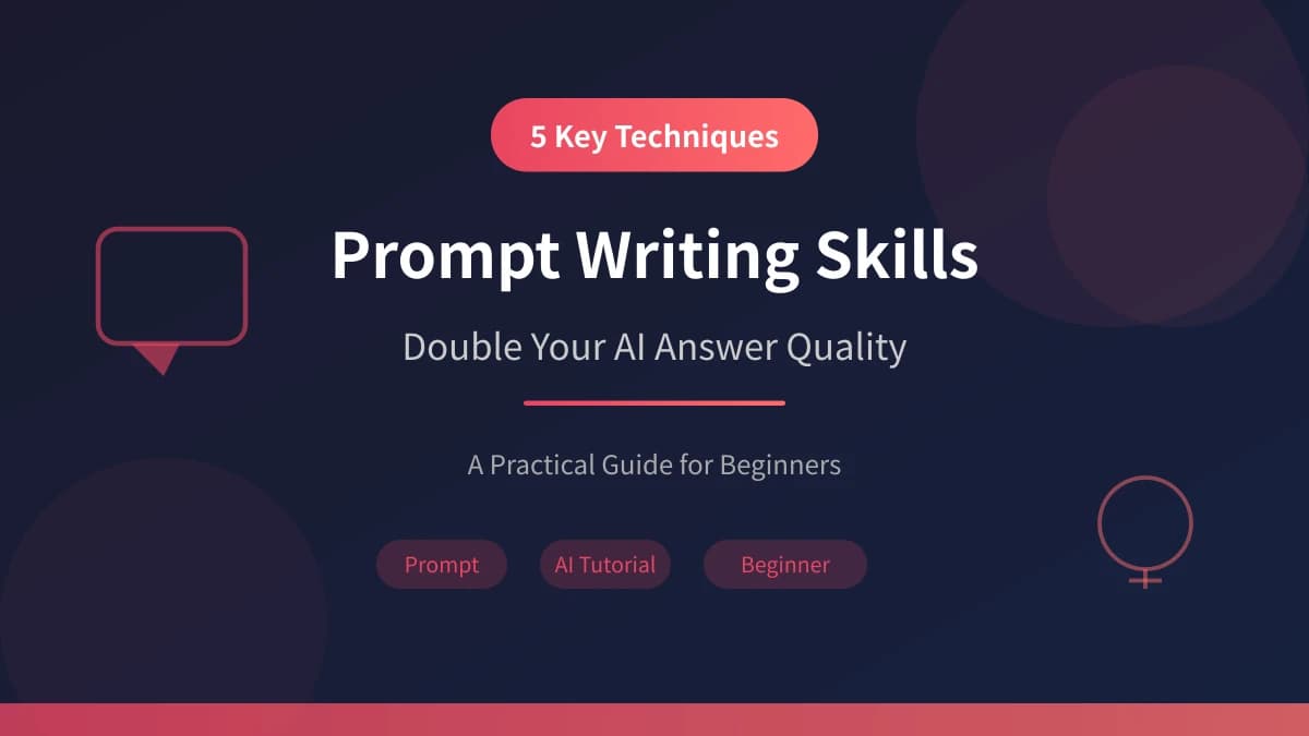 5 Prompt Writing Skills for Beginners: Double Your AI Answer Quality