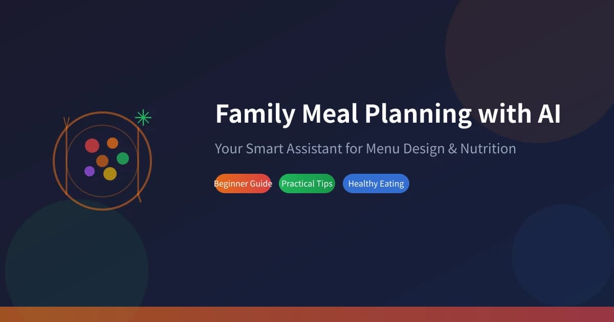 Family Meal Planning with AI: Your Smart Assistant for Menu Design & Nutrition