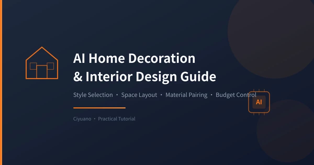 AI Home Decoration & Interior Design Assistant Guide: Style Selection, Space Layout, Budget Control Made Easy