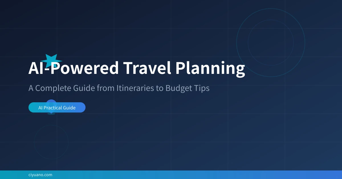 AI-Powered Travel Planning: A Complete Guide from Itineraries to Budget Tips