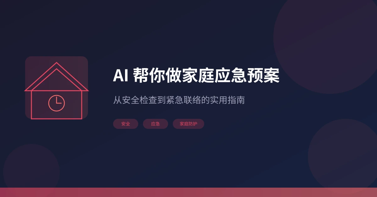 AI 帮你做家庭应急预案:从安全检查到紧急联络的实用指南