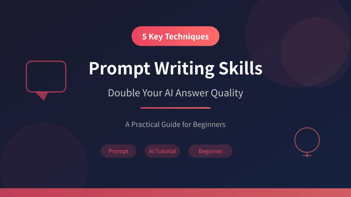 5 Prompt Writing Skills for Beginners: Double Your AI Answer Quality